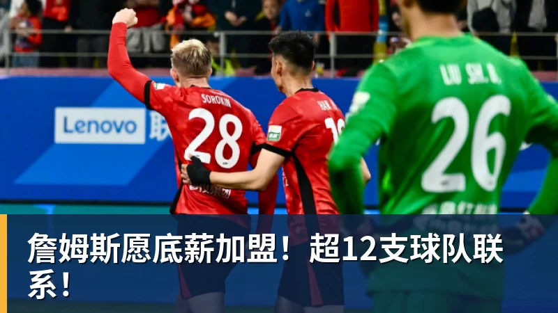 JS金沙詹姆斯愿底薪加盟！超12支球队联系！
