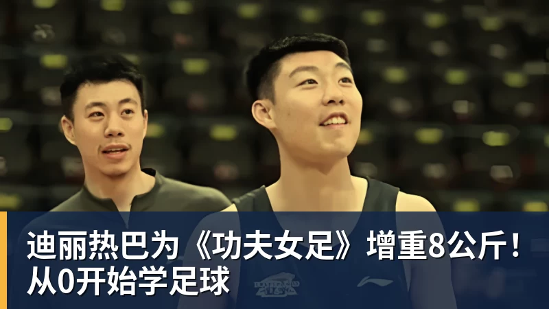 JS金沙迪丽热巴为《功夫女足》增重8公斤!从0开始学足球