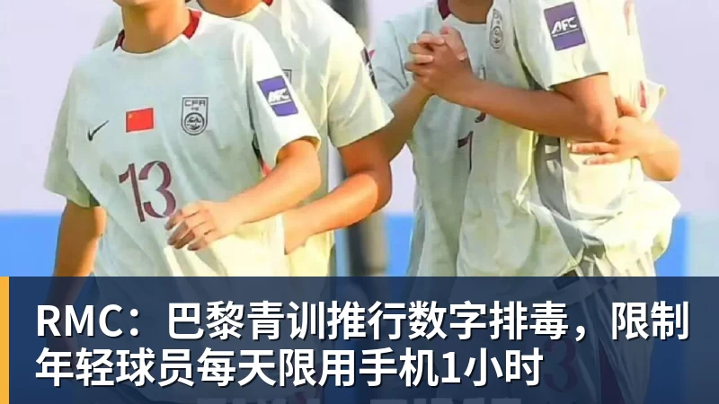 JS金沙RMC:巴黎青训推行数字排毒,限制年轻球员每天限用手机1小时