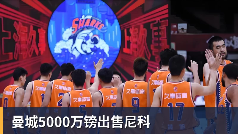 JS金沙曼城5000万镑出售尼科