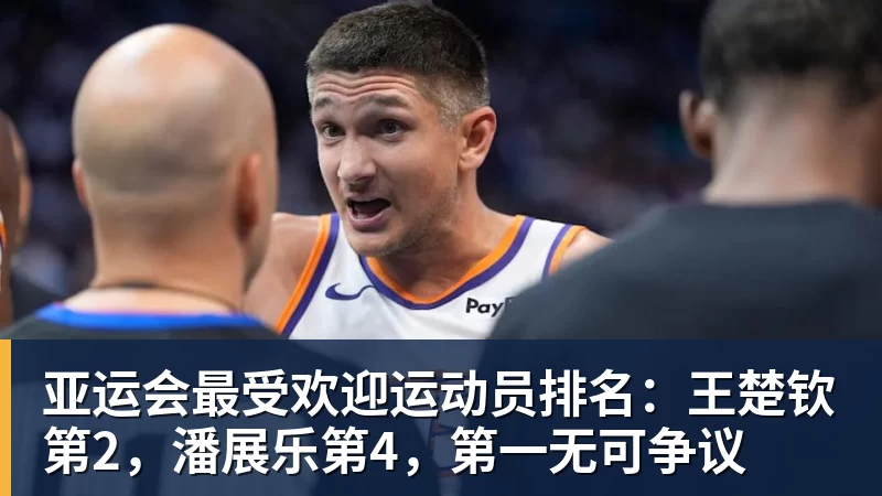 亚运会最受欢迎运动员排名：王楚钦第2，潘展乐第4，第一无可争议