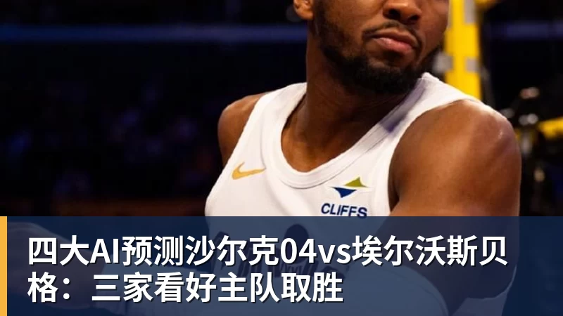 JS金沙四大AI预测沙尔克04vs埃尔沃斯贝格:三家看好主队取胜